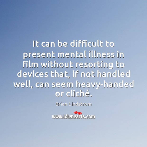 It can be difficult to present mental illness in film without resorting Brian Lindstrom Picture Quote