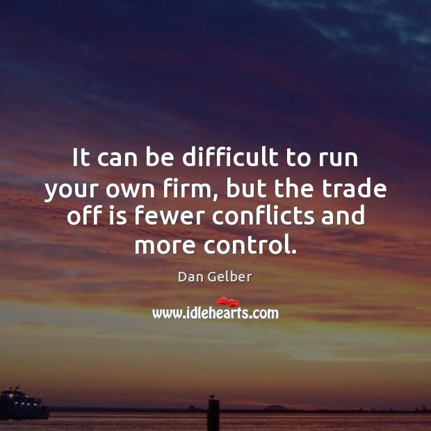 It can be difficult to run your own firm, but the trade Dan Gelber Picture Quote