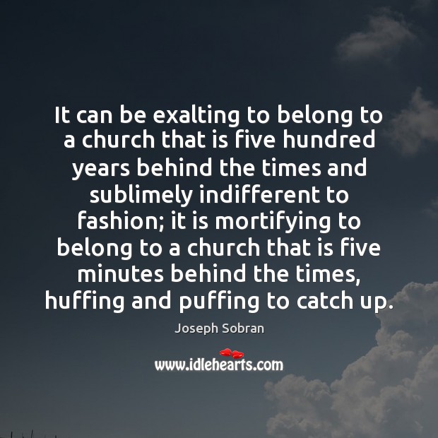 It can be exalting to belong to a church that is five Joseph Sobran Picture Quote