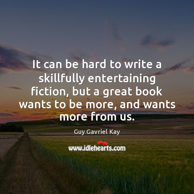 It can be hard to write a skillfully entertaining fiction, but a Guy Gavriel Kay Picture Quote