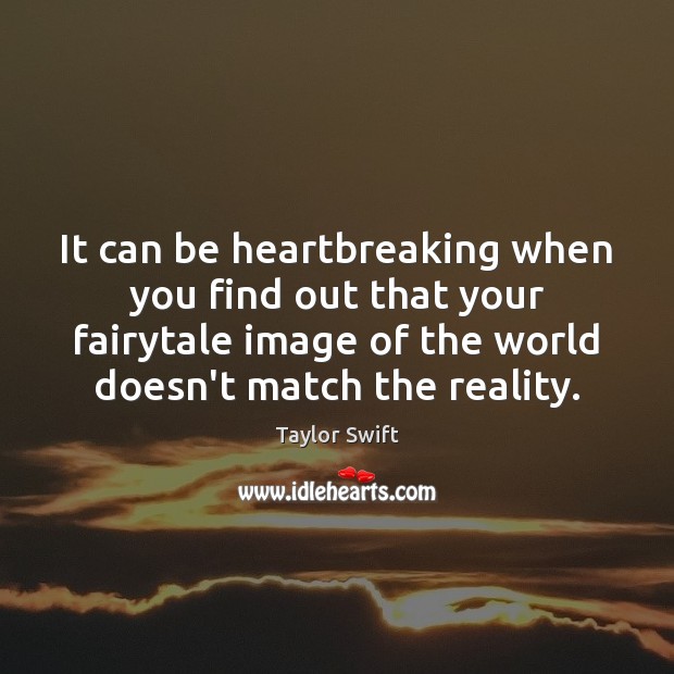 It can be heartbreaking when you find out that your fairytale image Taylor Swift Picture Quote