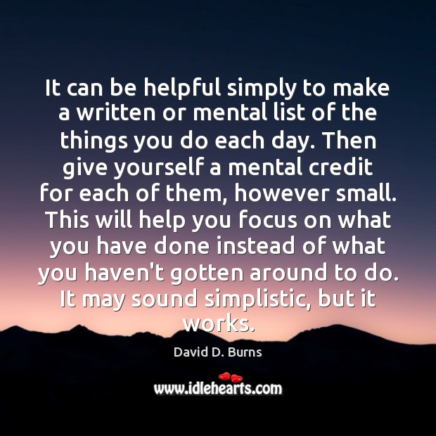 It can be helpful simply to make a written or mental list David D. Burns Picture Quote