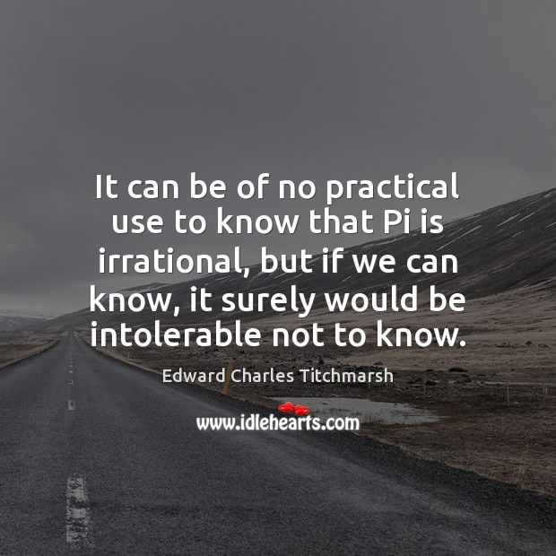 It can be of no practical use to know that Pi is Edward Charles Titchmarsh Picture Quote