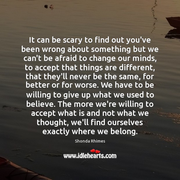 It can be scary to find out you’ve been wrong about something Accept Quotes Image