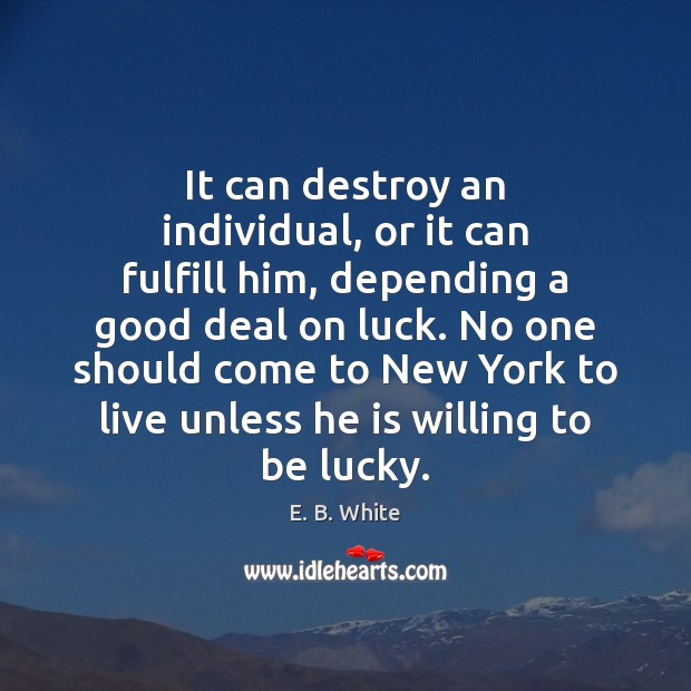 It can destroy an individual, or it can fulfill him, depending a E. B. White Picture Quote
