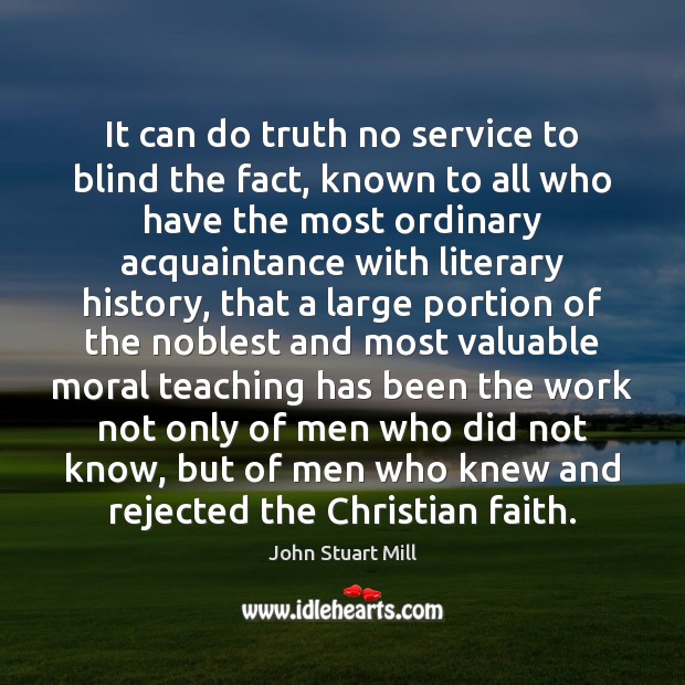 It can do truth no service to blind the fact, known to John Stuart Mill Picture Quote