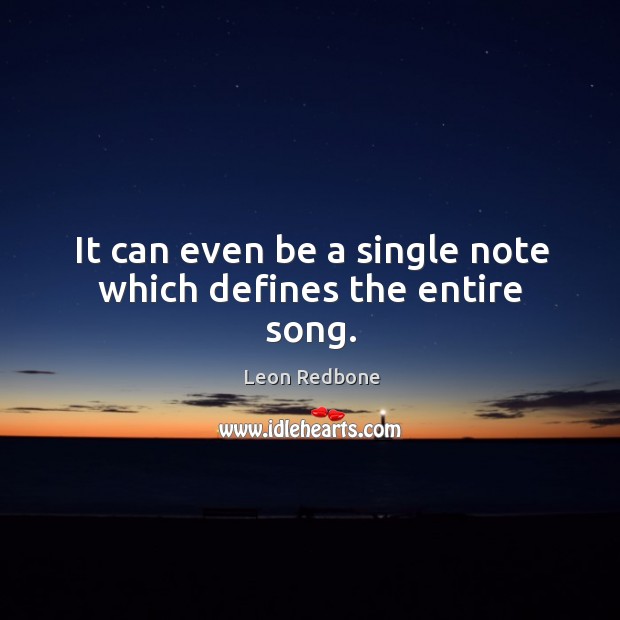 It can even be a single note which defines the entire song. Leon Redbone Picture Quote