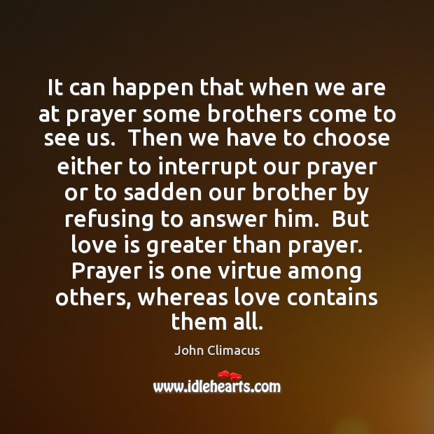 It can happen that when we are at prayer some brothers come John Climacus Picture Quote