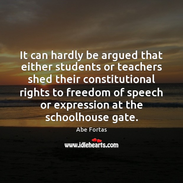 It can hardly be argued that either students or teachers shed their Freedom of Speech Quotes Image