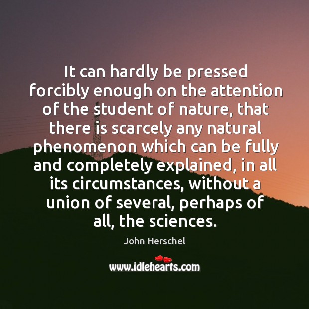 It can hardly be pressed forcibly enough on the attention of the John Herschel Picture Quote