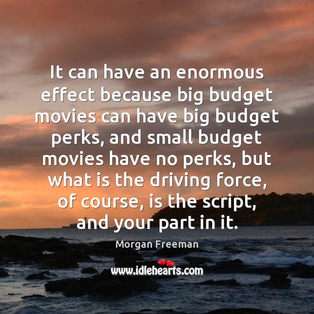 It can have an enormous effect because big budget movies can have Movies Quotes Image