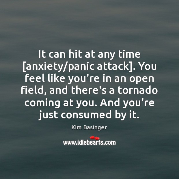 It can hit at any time [anxiety/panic attack]. You feel like Image