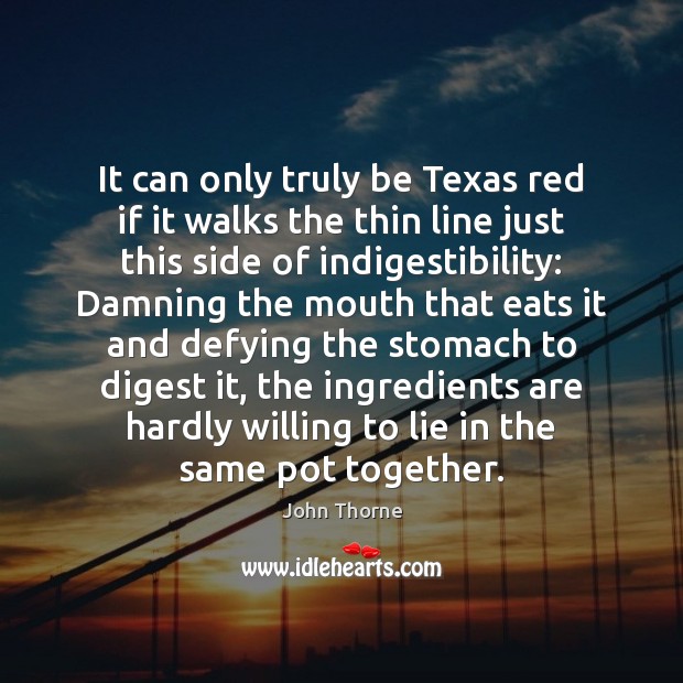 It can only truly be Texas red if it walks the thin John Thorne Picture Quote