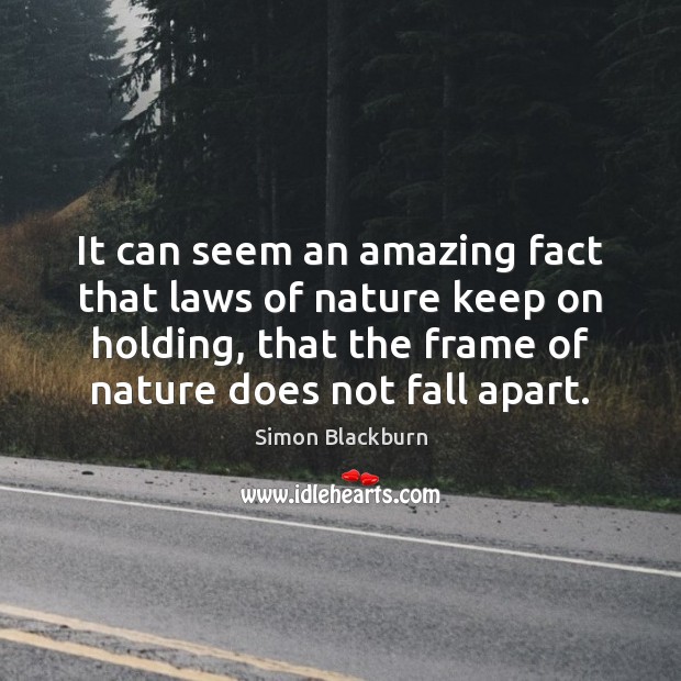 It can seem an amazing fact that laws of nature keep on Simon Blackburn Picture Quote