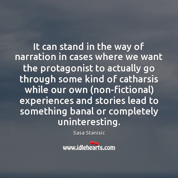 It can stand in the way of narration in cases where we 