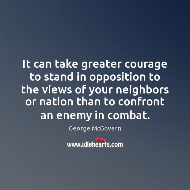 It can take greater courage to stand in opposition to the views Image