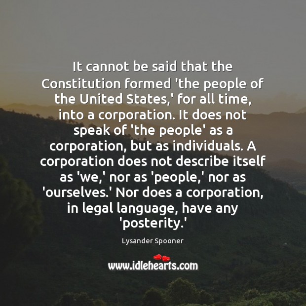It cannot be said that the Constitution formed ‘the people of the Lysander Spooner Picture Quote