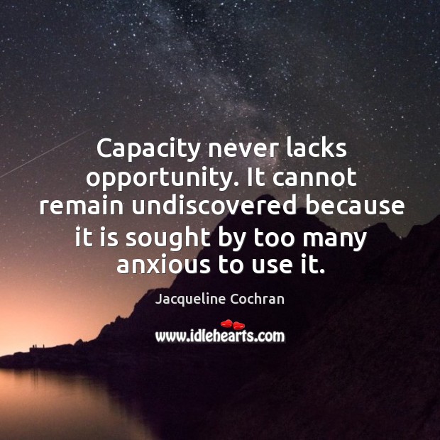 It cannot remain undiscovered because it is sought by too many anxious to use it. Jacqueline Cochran Picture Quote