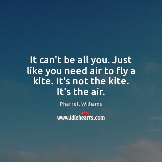 It can’t be all you. Just like you need air to fly Image