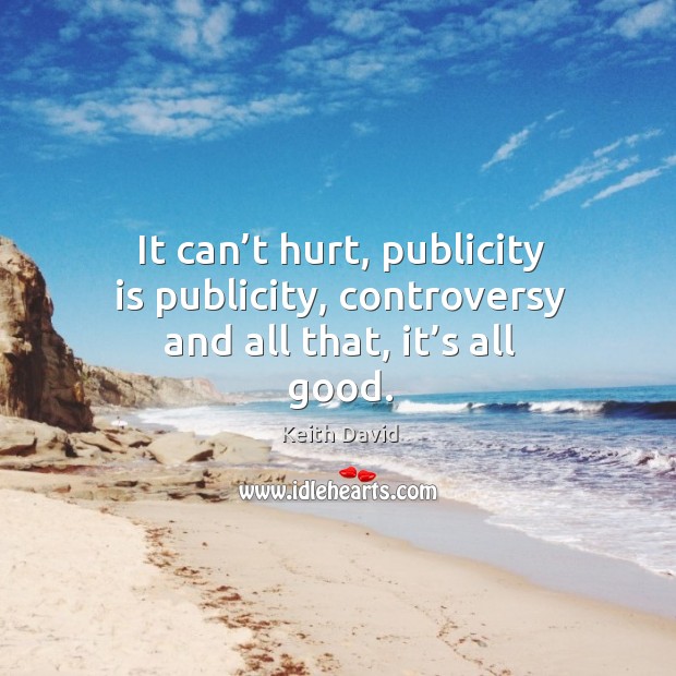 It can’t hurt, publicity is publicity, controversy and all that, it’s all good. Image