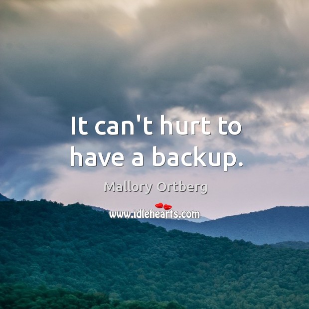 It can’t hurt to have a backup. Image