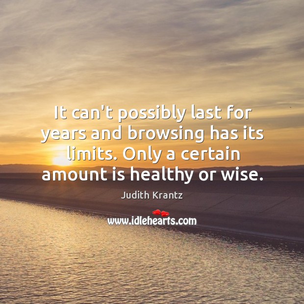 It can’t possibly last for years and browsing has its limits. Only Judith Krantz Picture Quote