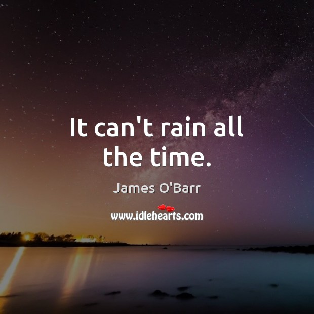 It can’t rain all the time. Image