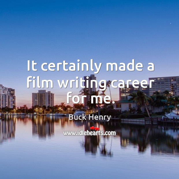 It certainly made a film writing career for me. Buck Henry Picture Quote
