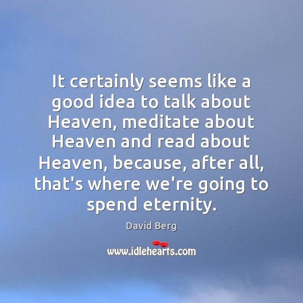 It certainly seems like a good idea to talk about Heaven, meditate David Berg Picture Quote