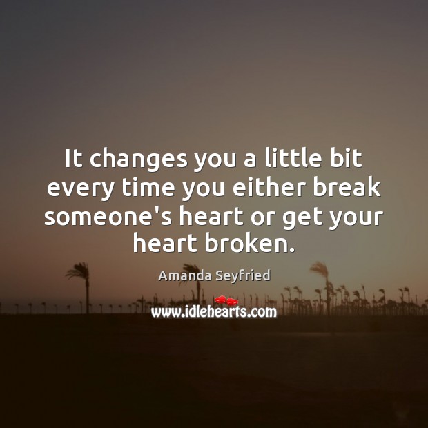 It changes you a little bit every time you either break someone’s Image