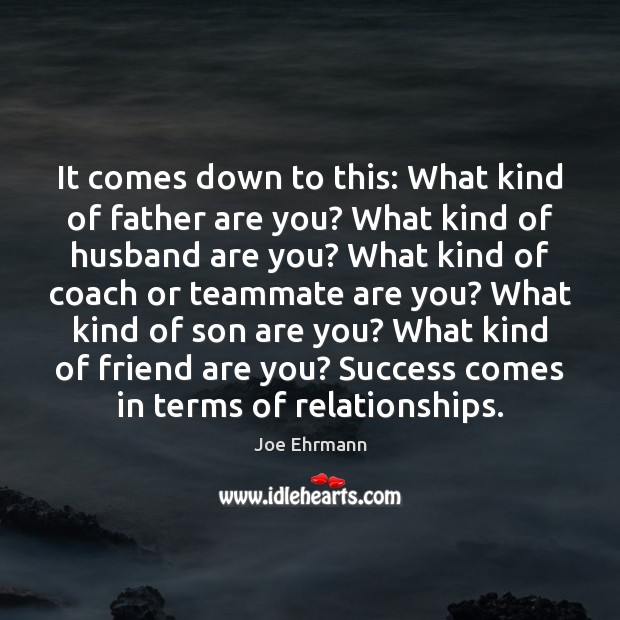 It comes down to this: What kind of father are you? What Joe Ehrmann Picture Quote