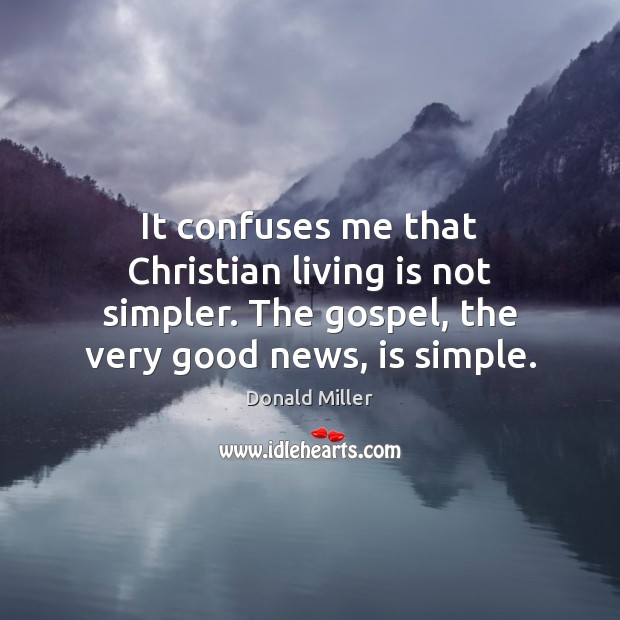 It confuses me that Christian living is not simpler. The gospel, the Donald Miller Picture Quote