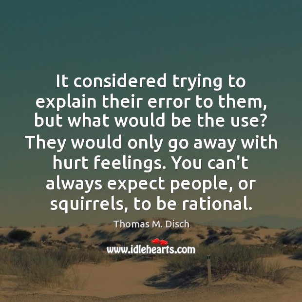 It considered trying to explain their error to them, but what would Thomas M. Disch Picture Quote