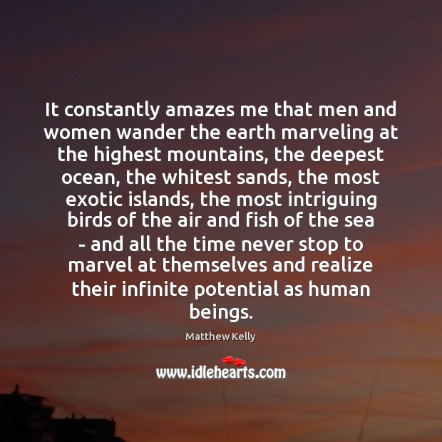 It constantly amazes me that men and women wander the earth marveling Matthew Kelly Picture Quote