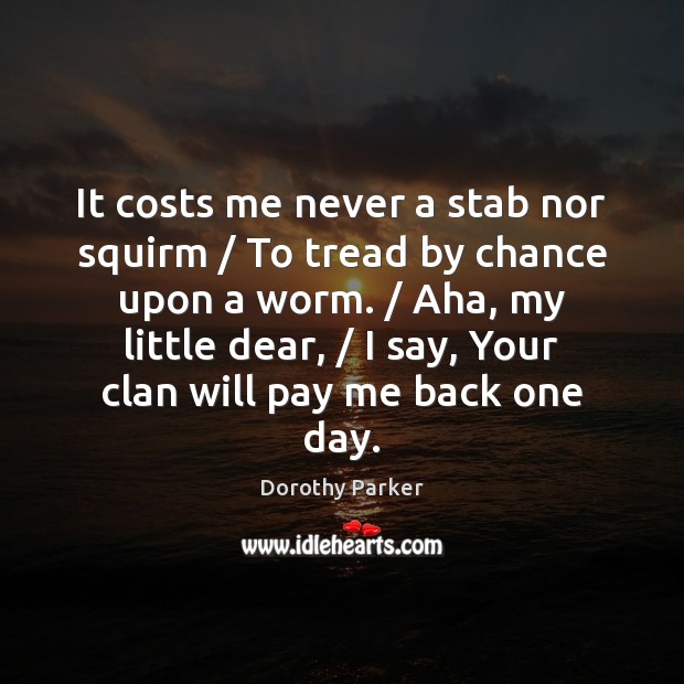 It costs me never a stab nor squirm / To tread by chance Dorothy Parker Picture Quote