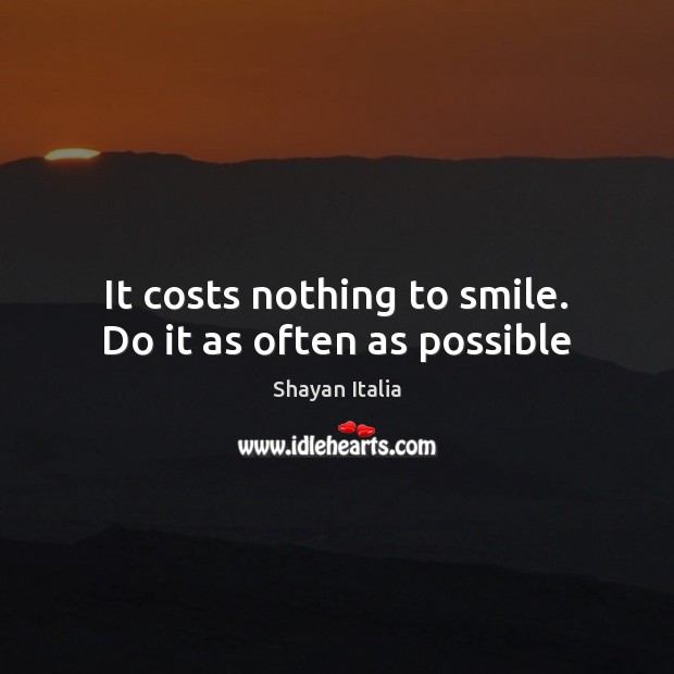 It costs nothing to smile. Do it as often as possible Image
