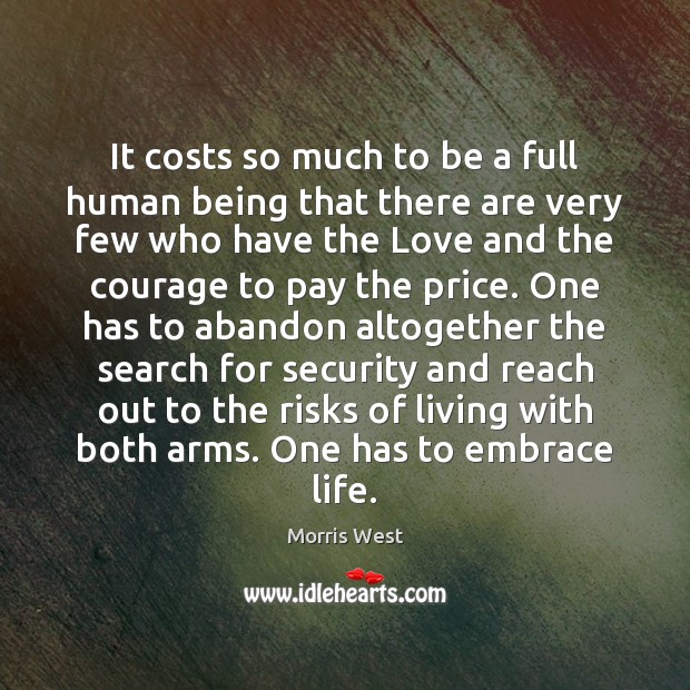 It costs so much to be a full human being that there Morris West Picture Quote