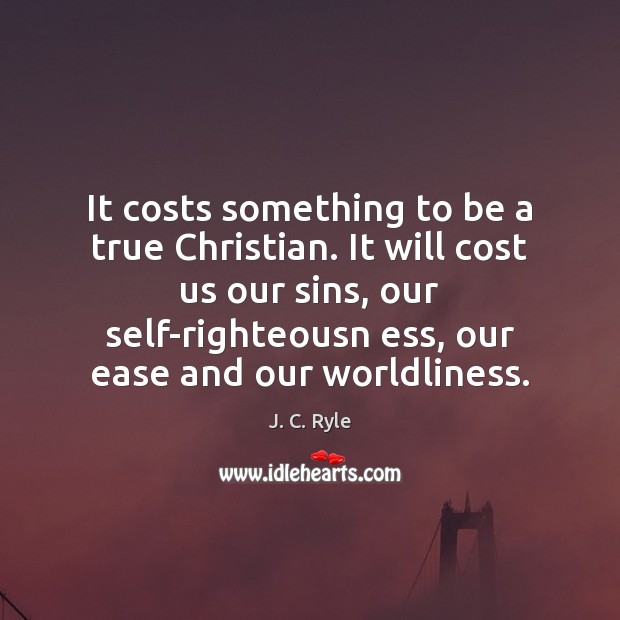 It costs something to be a true Christian. It will cost us J. C. Ryle Picture Quote