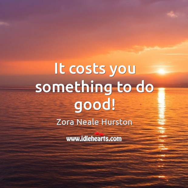 It costs you something to do good! Image