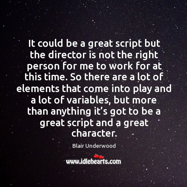 It could be a great script but the director is not the right person for me to work for at this time. Image