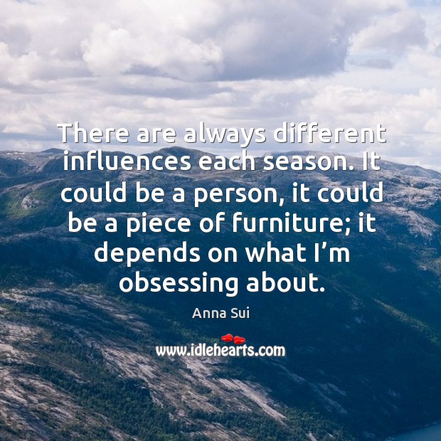 It could be a person, it could be a piece of furniture; it depends on what I’m obsessing about. Image
