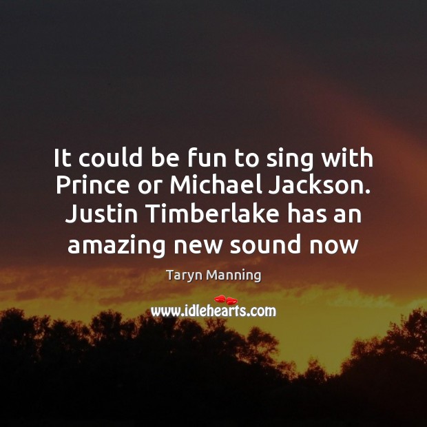 It could be fun to sing with Prince or Michael Jackson. Justin Taryn Manning Picture Quote