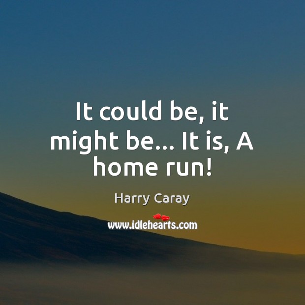 It could be, it might be… It is, A home run! Harry Caray Picture Quote
