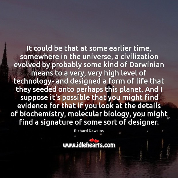 It could be that at some earlier time, somewhere in the universe, Richard Dawkins Picture Quote