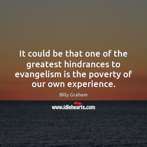 It could be that one of the greatest hindrances to evangelism is Billy Graham Picture Quote