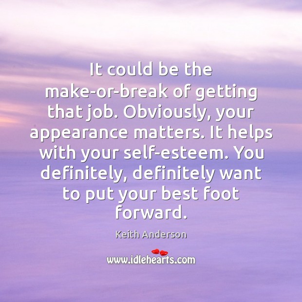 It could be the make-or-break of getting that job. Obviously, your appearance Keith Anderson Picture Quote
