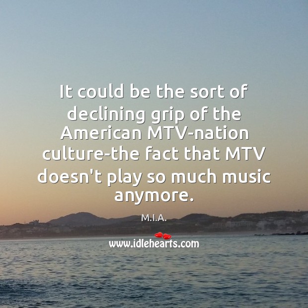 It could be the sort of declining grip of the American MTV-nation Image