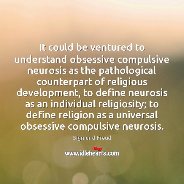 It could be ventured to understand obsessive compulsive neurosis as the pathological Sigmund Freud Picture Quote