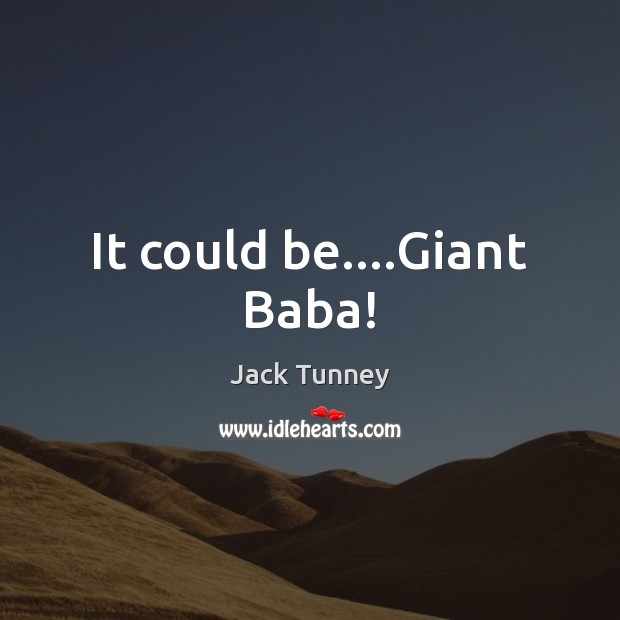 It could be….Giant Baba! Jack Tunney Picture Quote
