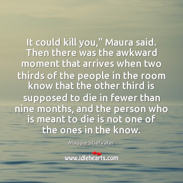 It could kill you,” Maura said. Then there was the awkward moment Image